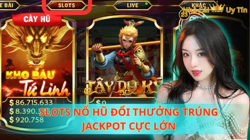 Slots nổ hũ đổi thưởng trúng Jackpot cực lớn