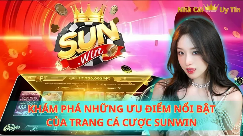 Khám phá những ưu điểm nổi bật của trang cá cược Sunwin