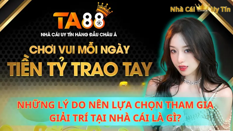 Những lý do nên lựa chọn tham gia giải trí tại nhà cái là gì?